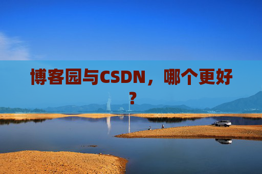 博客园与CSDN，哪个更好？